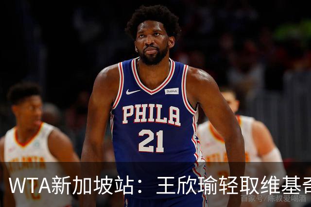 WTA新加坡站：王欣瑜轻取维基奇晋级，将迎战资格赛选手